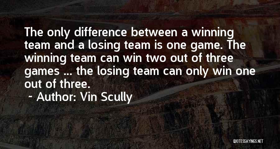 Vin Scully Quotes: The Only Difference Between A Winning Team And A Losing Team Is One Game. The Winning Team Can Win Two