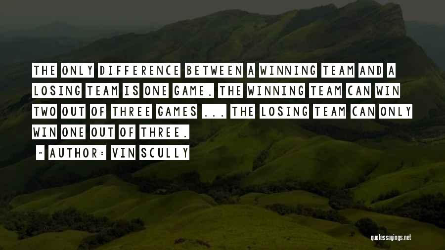 Vin Scully Quotes: The Only Difference Between A Winning Team And A Losing Team Is One Game. The Winning Team Can Win Two