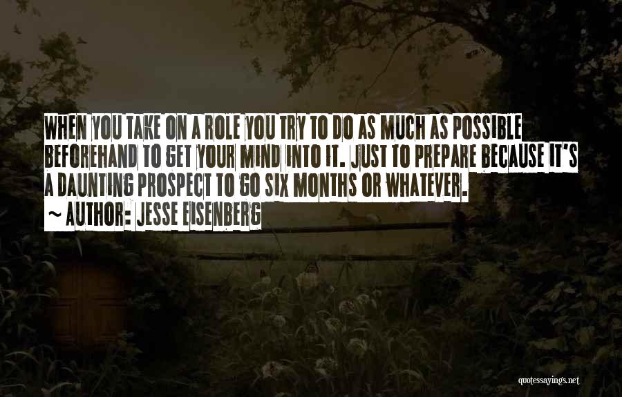 Jesse Eisenberg Quotes: When You Take On A Role You Try To Do As Much As Possible Beforehand To Get Your Mind Into