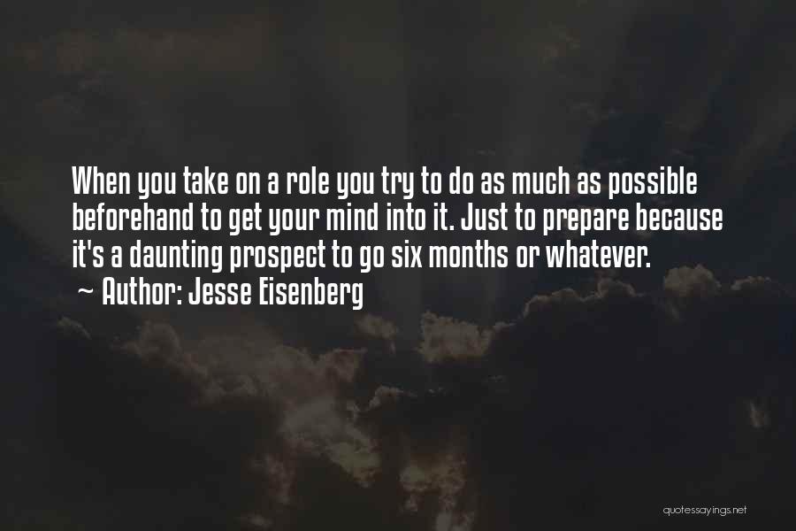 Jesse Eisenberg Quotes: When You Take On A Role You Try To Do As Much As Possible Beforehand To Get Your Mind Into