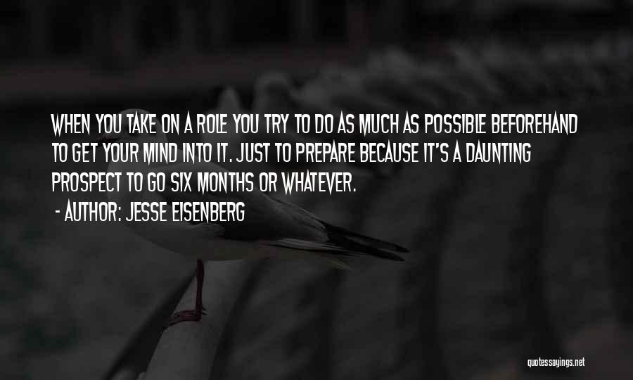 Jesse Eisenberg Quotes: When You Take On A Role You Try To Do As Much As Possible Beforehand To Get Your Mind Into