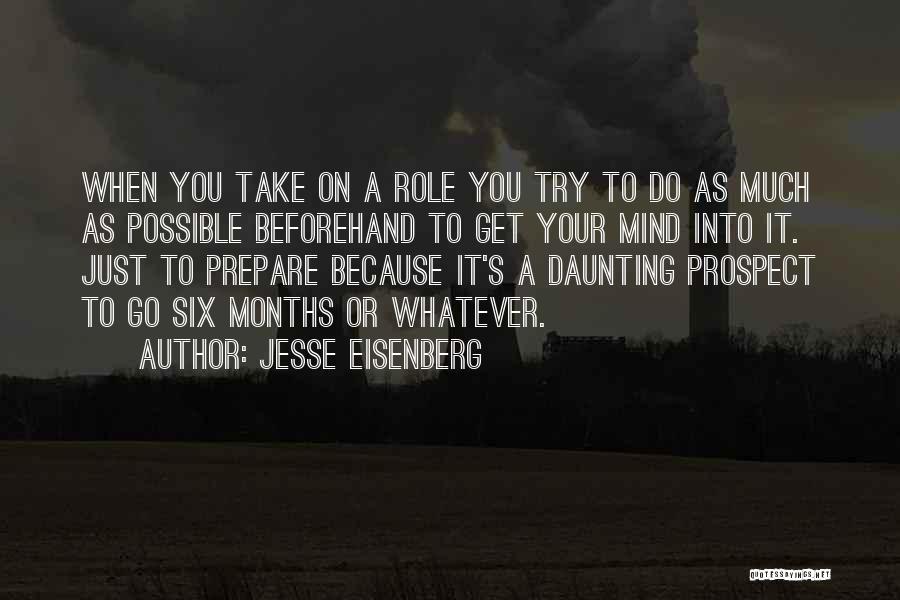 Jesse Eisenberg Quotes: When You Take On A Role You Try To Do As Much As Possible Beforehand To Get Your Mind Into