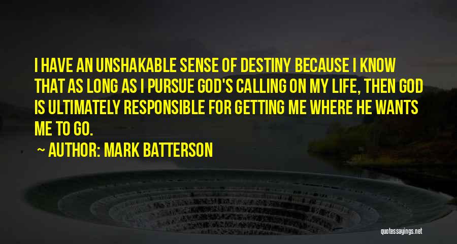 Mark Batterson Quotes: I Have An Unshakable Sense Of Destiny Because I Know That As Long As I Pursue God's Calling On My