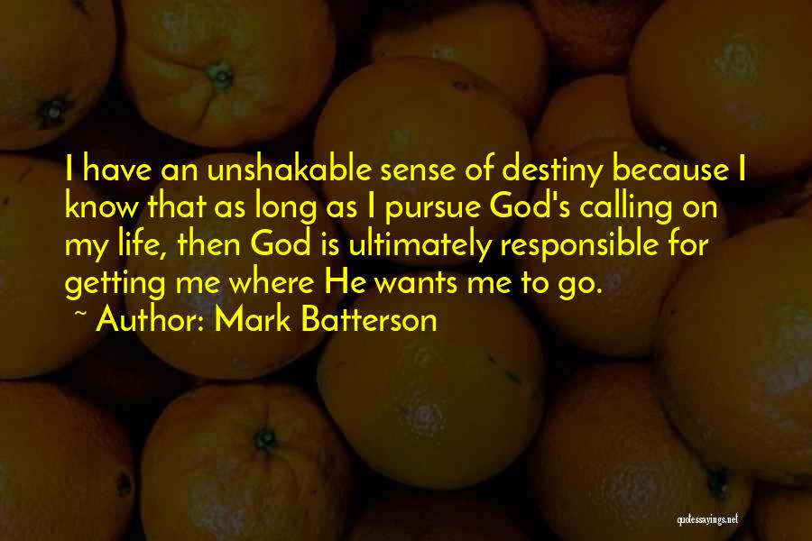Mark Batterson Quotes: I Have An Unshakable Sense Of Destiny Because I Know That As Long As I Pursue God's Calling On My