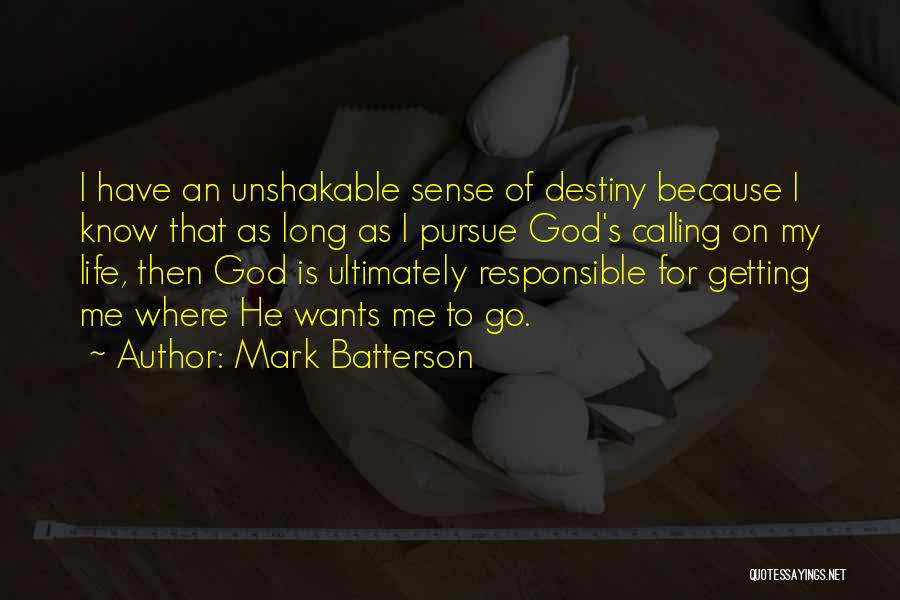 Mark Batterson Quotes: I Have An Unshakable Sense Of Destiny Because I Know That As Long As I Pursue God's Calling On My