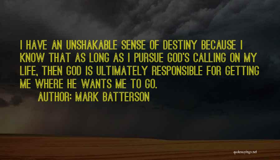 Mark Batterson Quotes: I Have An Unshakable Sense Of Destiny Because I Know That As Long As I Pursue God's Calling On My