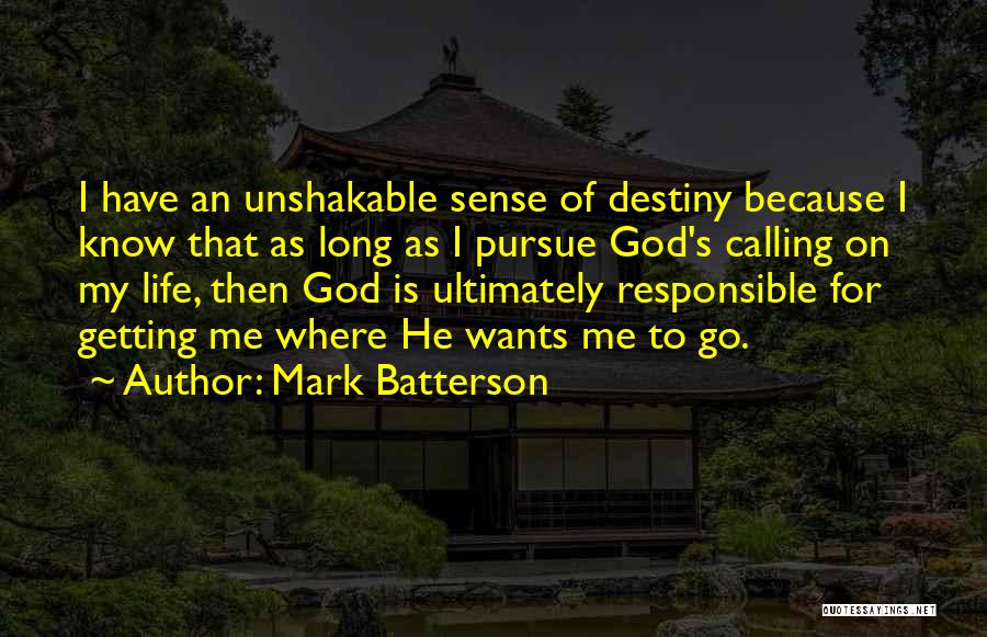 Mark Batterson Quotes: I Have An Unshakable Sense Of Destiny Because I Know That As Long As I Pursue God's Calling On My