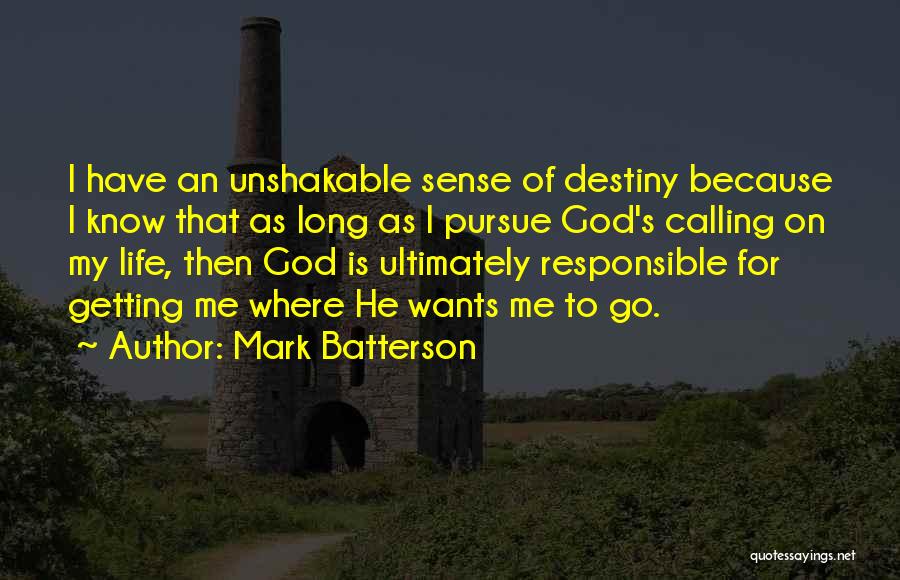 Mark Batterson Quotes: I Have An Unshakable Sense Of Destiny Because I Know That As Long As I Pursue God's Calling On My