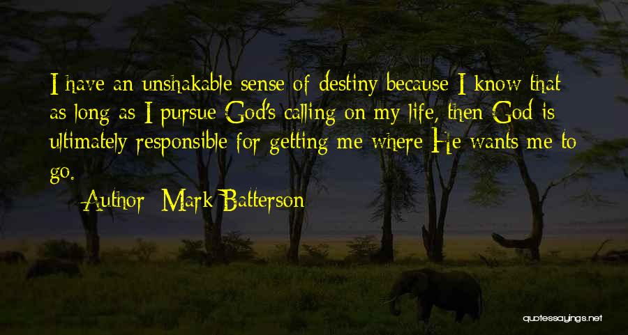 Mark Batterson Quotes: I Have An Unshakable Sense Of Destiny Because I Know That As Long As I Pursue God's Calling On My