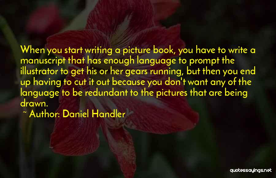 Daniel Handler Quotes: When You Start Writing A Picture Book, You Have To Write A Manuscript That Has Enough Language To Prompt The