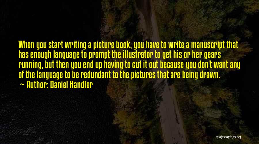 Daniel Handler Quotes: When You Start Writing A Picture Book, You Have To Write A Manuscript That Has Enough Language To Prompt The