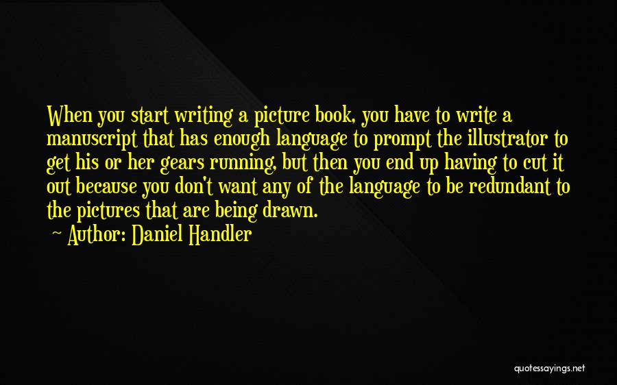 Daniel Handler Quotes: When You Start Writing A Picture Book, You Have To Write A Manuscript That Has Enough Language To Prompt The