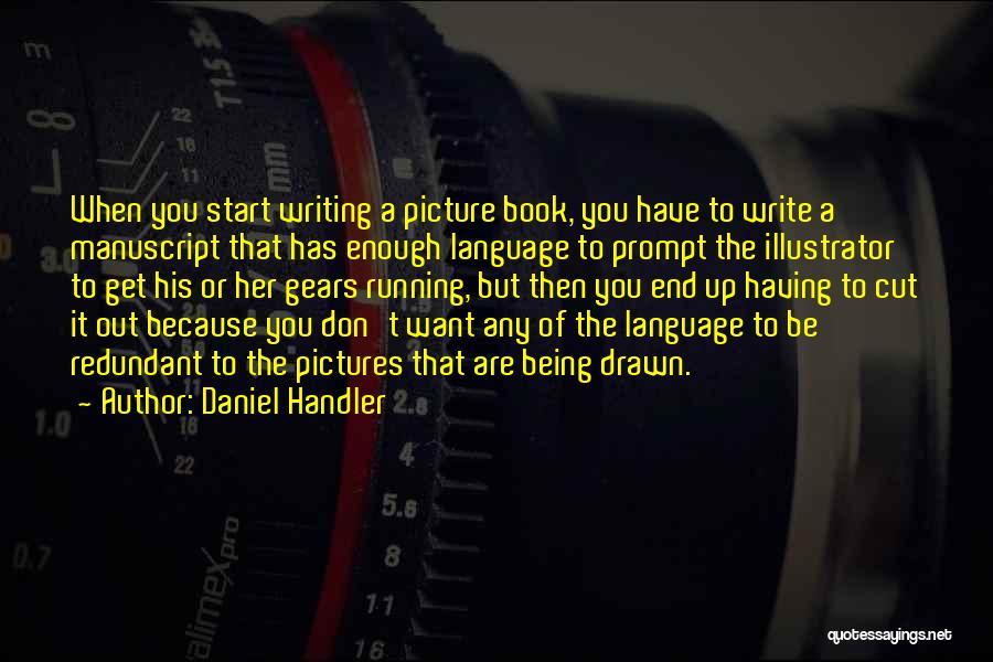 Daniel Handler Quotes: When You Start Writing A Picture Book, You Have To Write A Manuscript That Has Enough Language To Prompt The