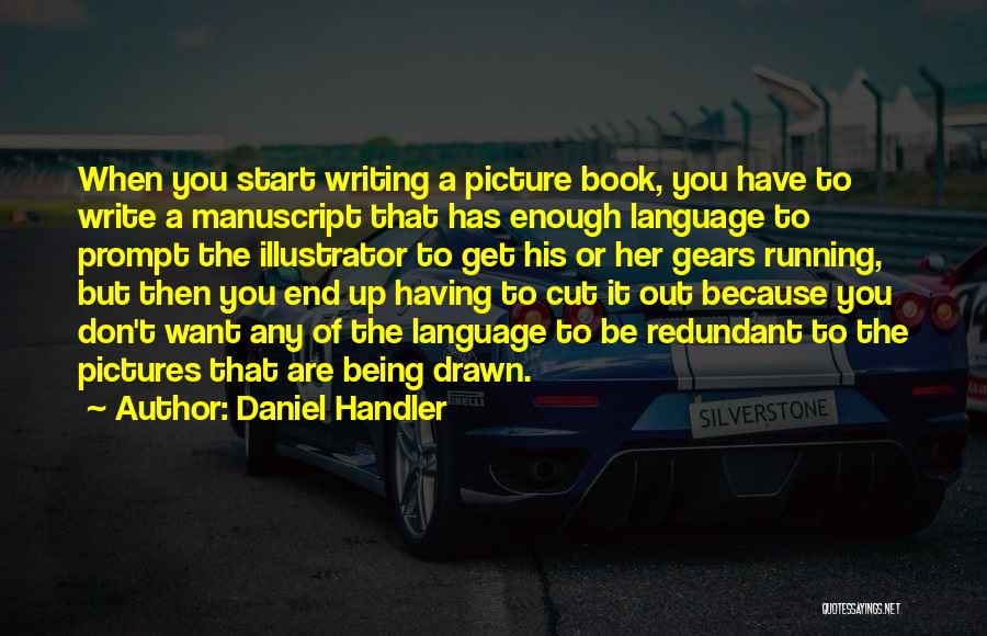 Daniel Handler Quotes: When You Start Writing A Picture Book, You Have To Write A Manuscript That Has Enough Language To Prompt The