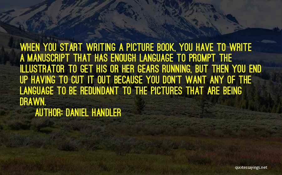 Daniel Handler Quotes: When You Start Writing A Picture Book, You Have To Write A Manuscript That Has Enough Language To Prompt The
