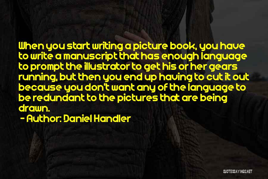 Daniel Handler Quotes: When You Start Writing A Picture Book, You Have To Write A Manuscript That Has Enough Language To Prompt The