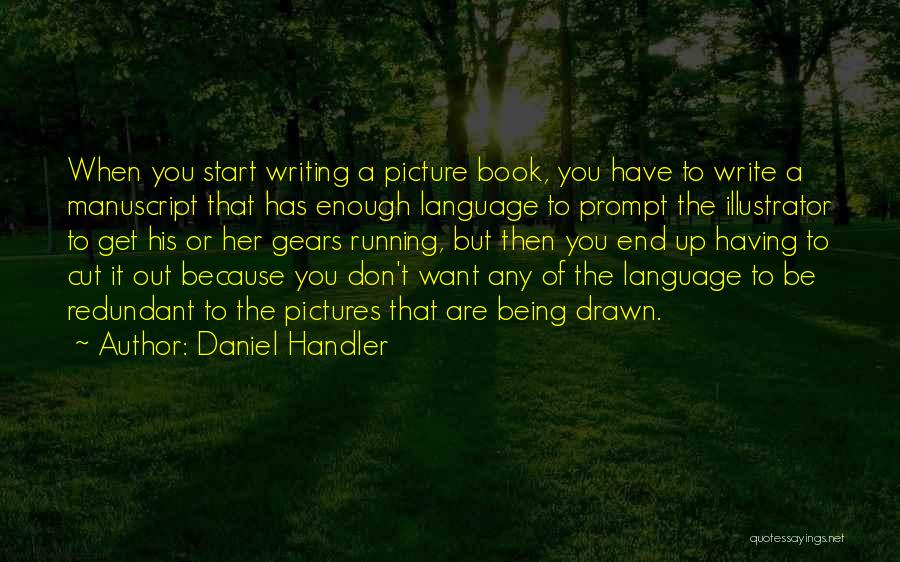Daniel Handler Quotes: When You Start Writing A Picture Book, You Have To Write A Manuscript That Has Enough Language To Prompt The