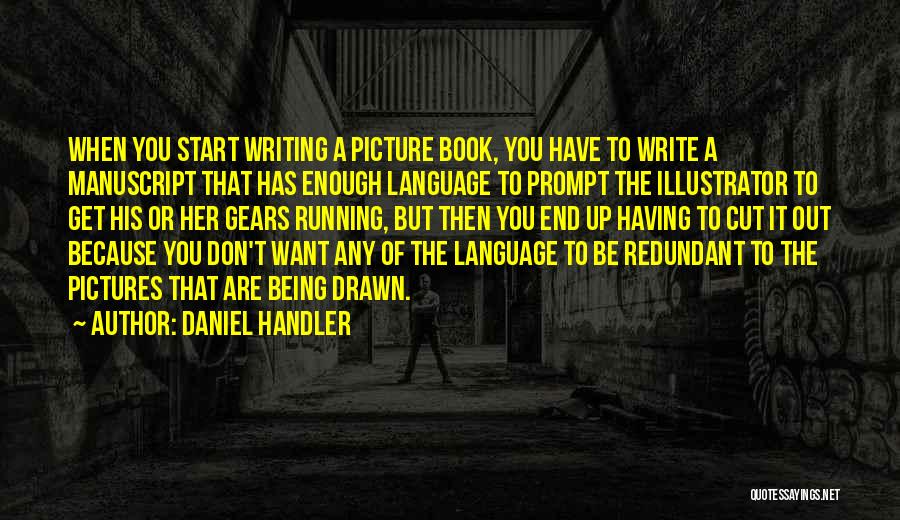 Daniel Handler Quotes: When You Start Writing A Picture Book, You Have To Write A Manuscript That Has Enough Language To Prompt The