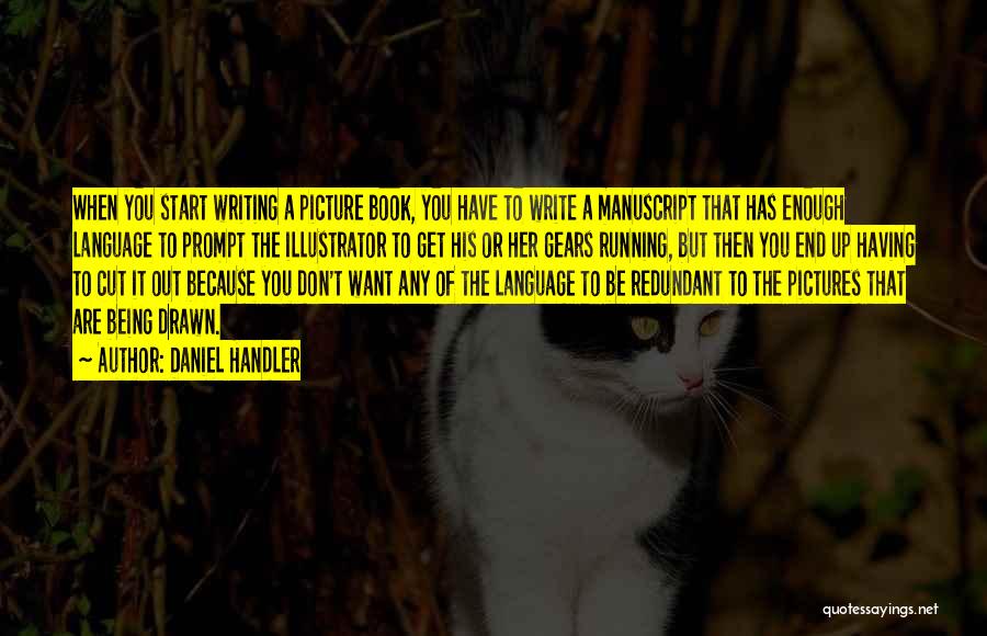 Daniel Handler Quotes: When You Start Writing A Picture Book, You Have To Write A Manuscript That Has Enough Language To Prompt The