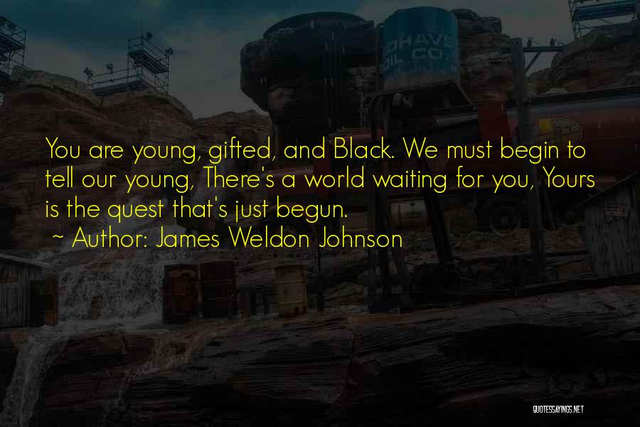 James Weldon Johnson Quotes: You Are Young, Gifted, And Black. We Must Begin To Tell Our Young, There's A World Waiting For You, Yours