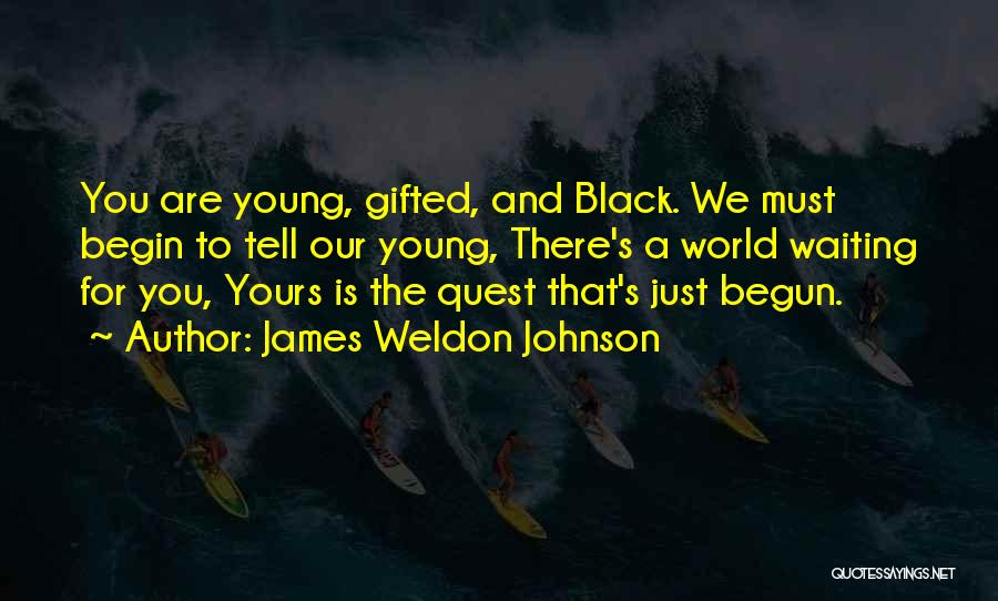 James Weldon Johnson Quotes: You Are Young, Gifted, And Black. We Must Begin To Tell Our Young, There's A World Waiting For You, Yours