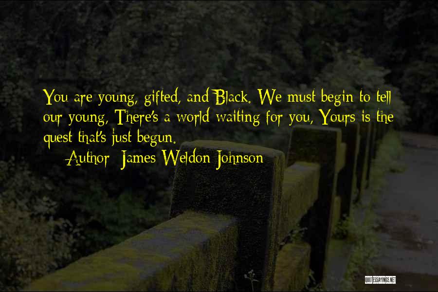 James Weldon Johnson Quotes: You Are Young, Gifted, And Black. We Must Begin To Tell Our Young, There's A World Waiting For You, Yours