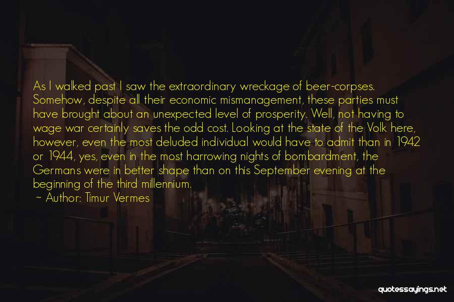 Timur Vermes Quotes: As I Walked Past I Saw The Extraordinary Wreckage Of Beer-corpses. Somehow, Despite All Their Economic Mismanagement, These Parties Must