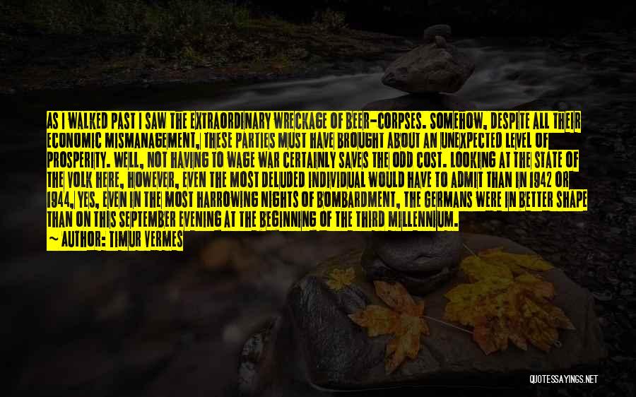 Timur Vermes Quotes: As I Walked Past I Saw The Extraordinary Wreckage Of Beer-corpses. Somehow, Despite All Their Economic Mismanagement, These Parties Must