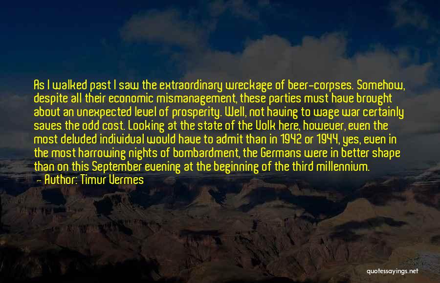 Timur Vermes Quotes: As I Walked Past I Saw The Extraordinary Wreckage Of Beer-corpses. Somehow, Despite All Their Economic Mismanagement, These Parties Must