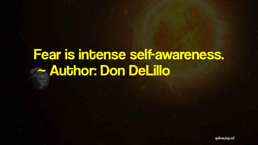 Don DeLillo Quotes: Fear Is Intense Self-awareness.