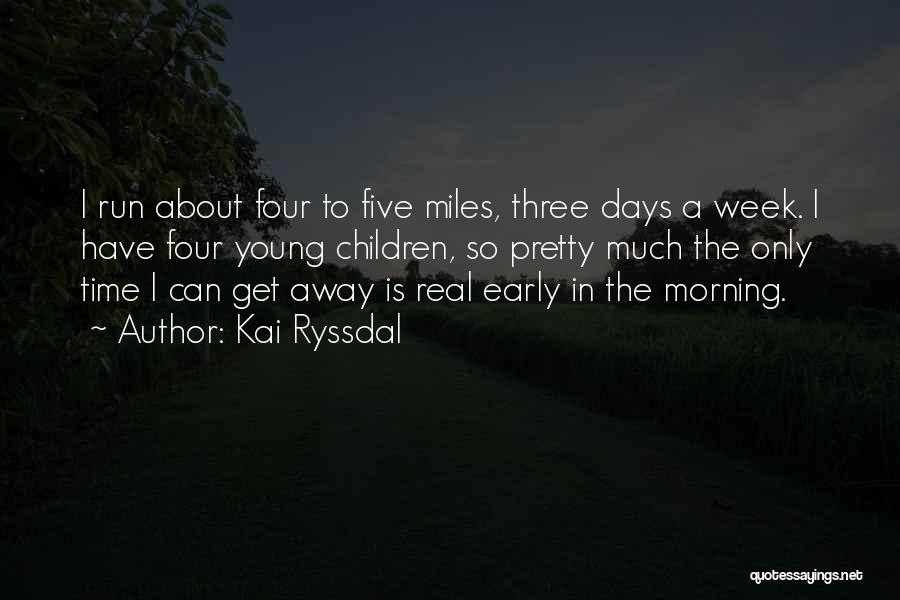 Kai Ryssdal Quotes: I Run About Four To Five Miles, Three Days A Week. I Have Four Young Children, So Pretty Much The