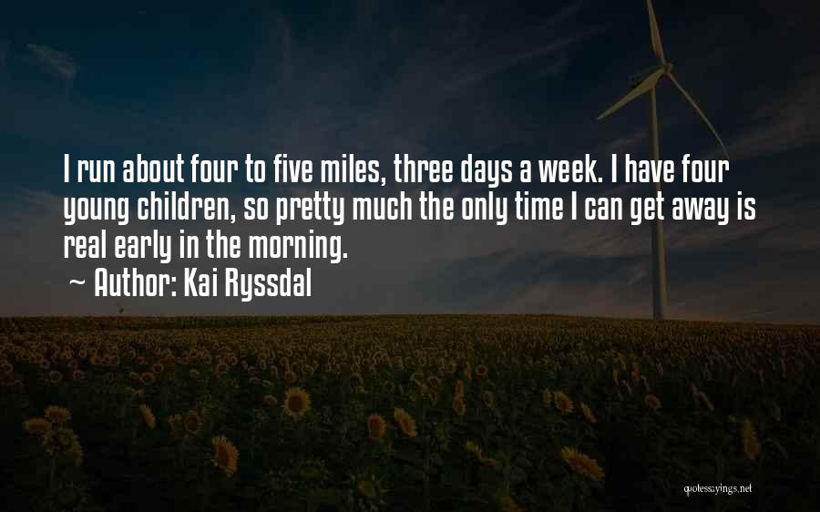 Kai Ryssdal Quotes: I Run About Four To Five Miles, Three Days A Week. I Have Four Young Children, So Pretty Much The