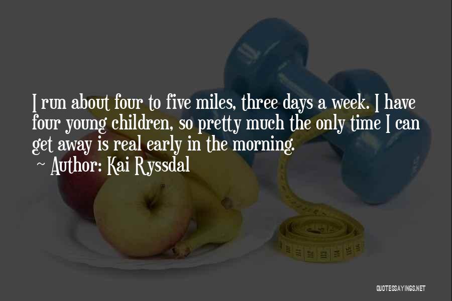 Kai Ryssdal Quotes: I Run About Four To Five Miles, Three Days A Week. I Have Four Young Children, So Pretty Much The