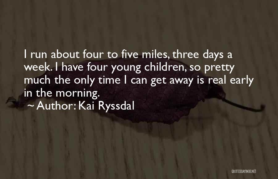 Kai Ryssdal Quotes: I Run About Four To Five Miles, Three Days A Week. I Have Four Young Children, So Pretty Much The