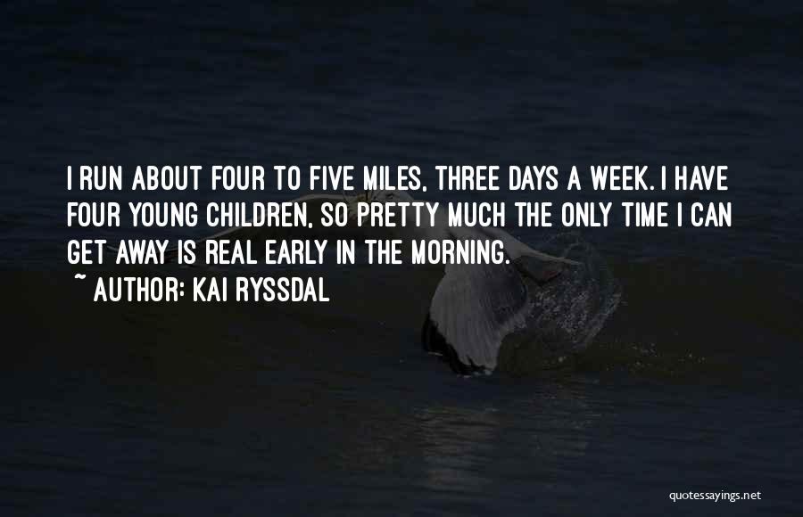 Kai Ryssdal Quotes: I Run About Four To Five Miles, Three Days A Week. I Have Four Young Children, So Pretty Much The