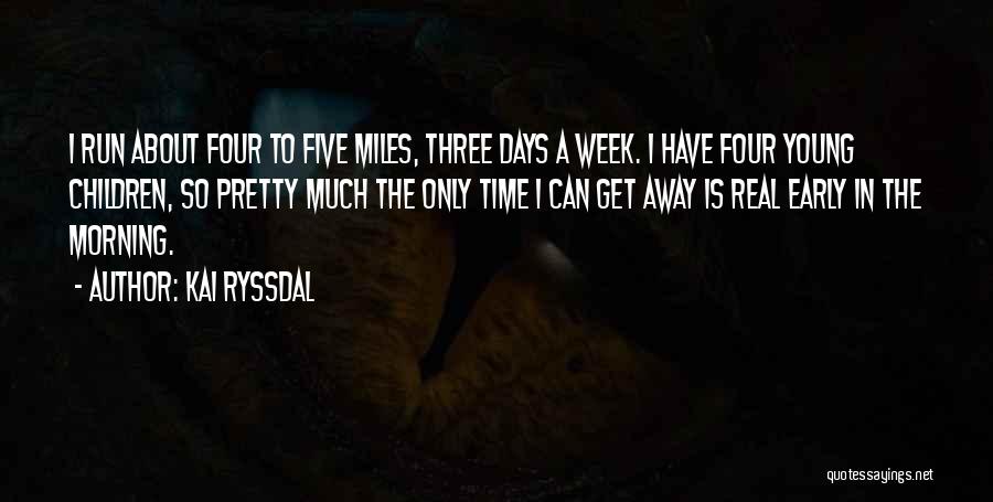 Kai Ryssdal Quotes: I Run About Four To Five Miles, Three Days A Week. I Have Four Young Children, So Pretty Much The