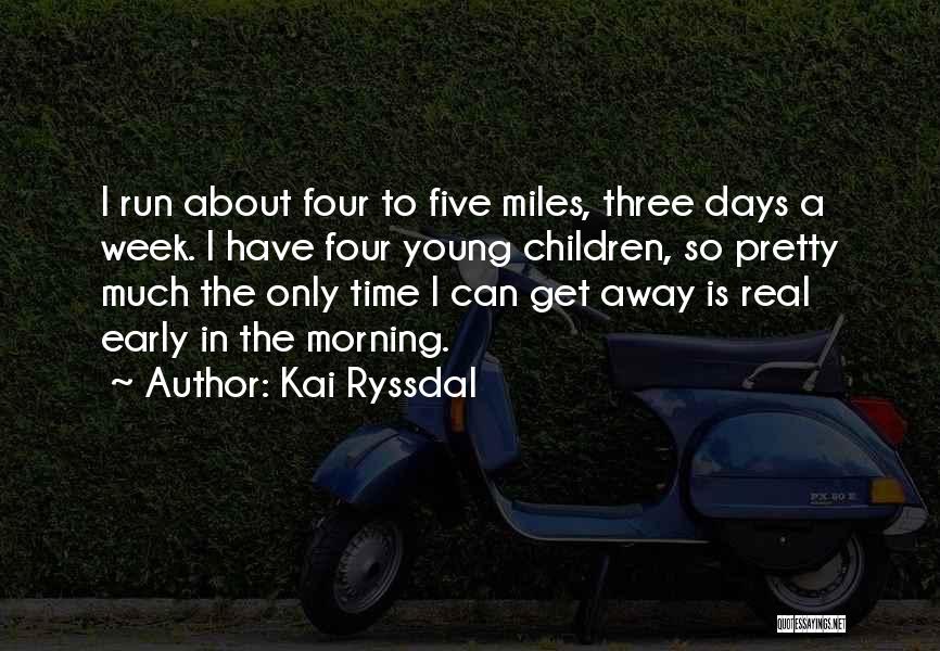 Kai Ryssdal Quotes: I Run About Four To Five Miles, Three Days A Week. I Have Four Young Children, So Pretty Much The