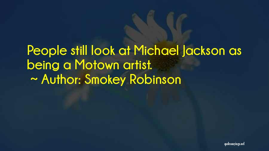 Smokey Robinson Quotes: People Still Look At Michael Jackson As Being A Motown Artist.