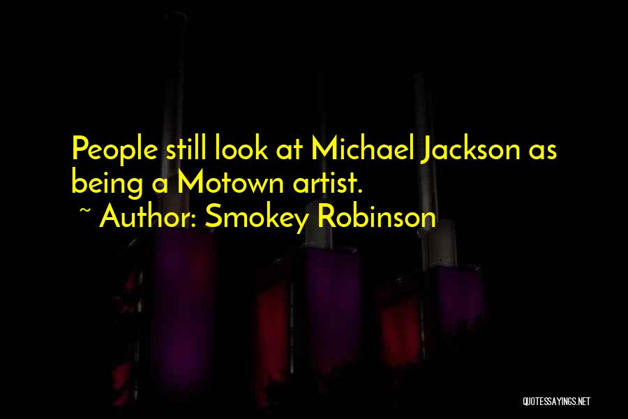 Smokey Robinson Quotes: People Still Look At Michael Jackson As Being A Motown Artist.