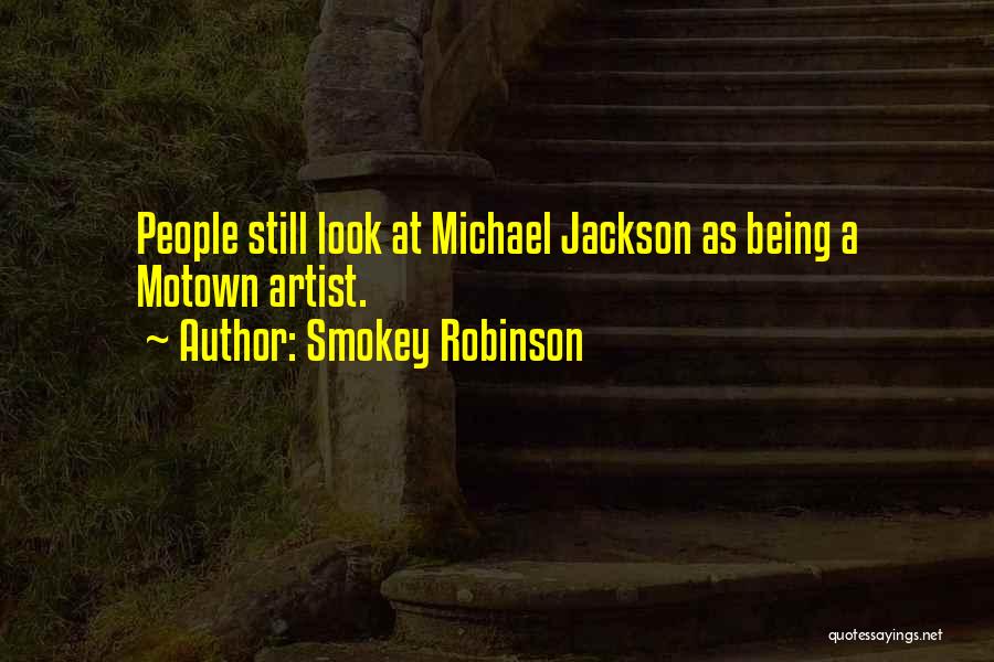 Smokey Robinson Quotes: People Still Look At Michael Jackson As Being A Motown Artist.