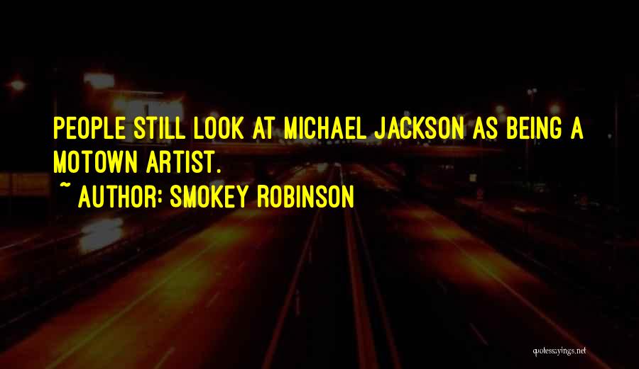 Smokey Robinson Quotes: People Still Look At Michael Jackson As Being A Motown Artist.