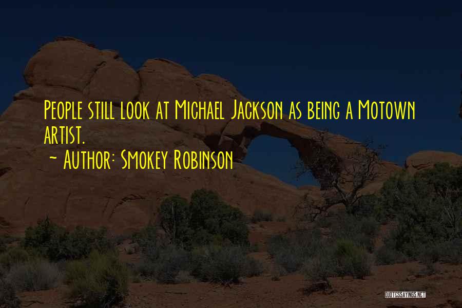 Smokey Robinson Quotes: People Still Look At Michael Jackson As Being A Motown Artist.