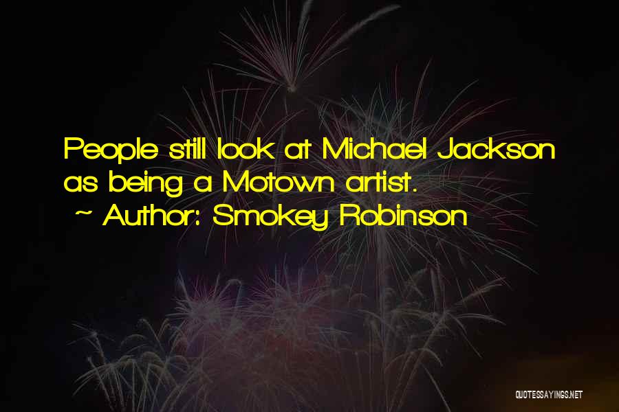 Smokey Robinson Quotes: People Still Look At Michael Jackson As Being A Motown Artist.