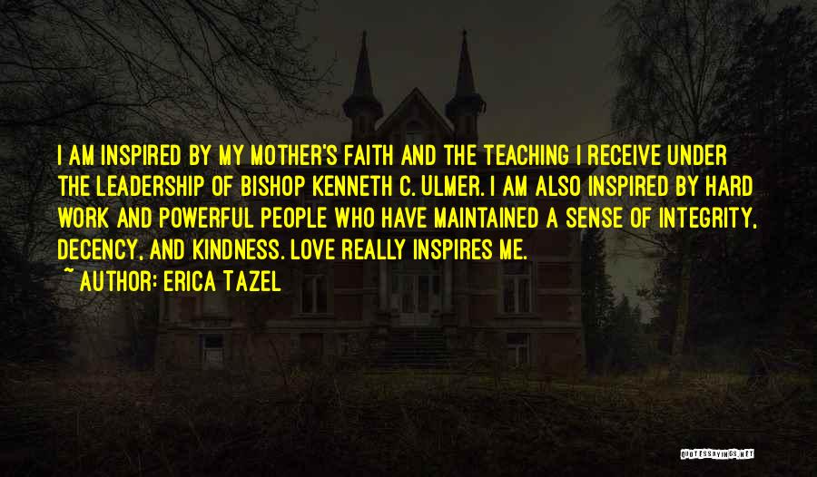 Erica Tazel Quotes: I Am Inspired By My Mother's Faith And The Teaching I Receive Under The Leadership Of Bishop Kenneth C. Ulmer.