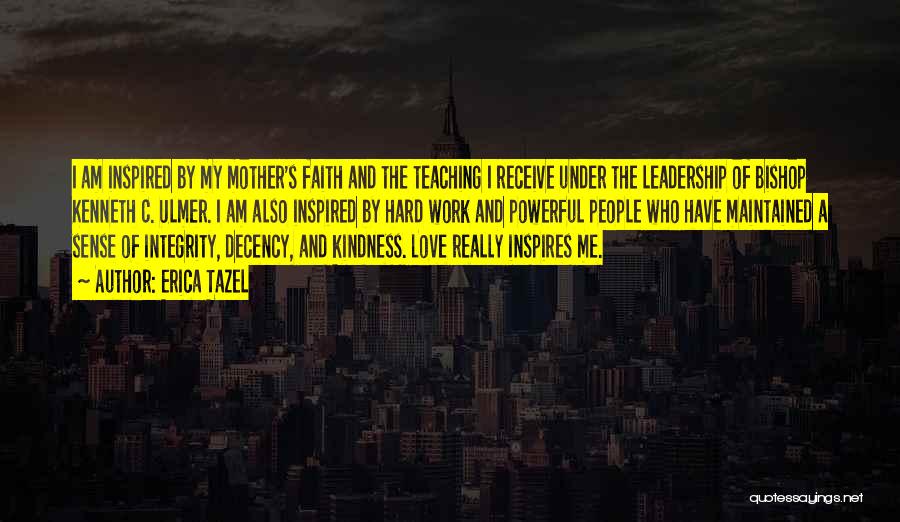 Erica Tazel Quotes: I Am Inspired By My Mother's Faith And The Teaching I Receive Under The Leadership Of Bishop Kenneth C. Ulmer.