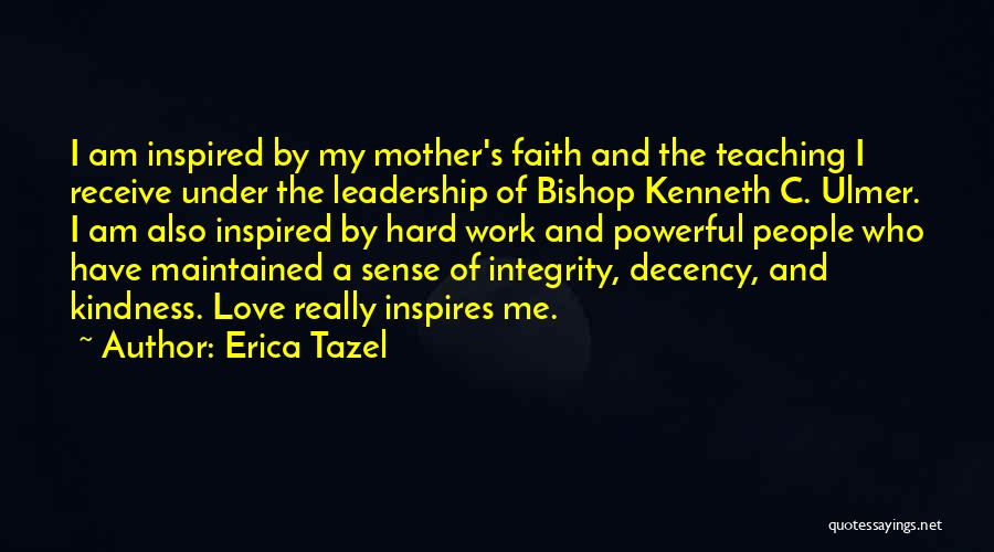 Erica Tazel Quotes: I Am Inspired By My Mother's Faith And The Teaching I Receive Under The Leadership Of Bishop Kenneth C. Ulmer.