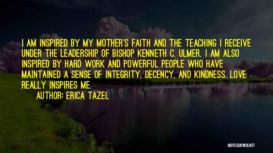 Erica Tazel Quotes: I Am Inspired By My Mother's Faith And The Teaching I Receive Under The Leadership Of Bishop Kenneth C. Ulmer.