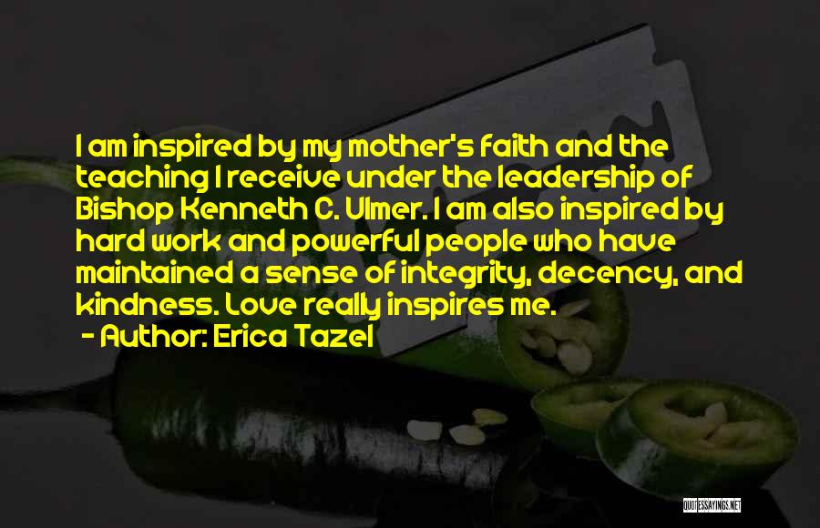 Erica Tazel Quotes: I Am Inspired By My Mother's Faith And The Teaching I Receive Under The Leadership Of Bishop Kenneth C. Ulmer.