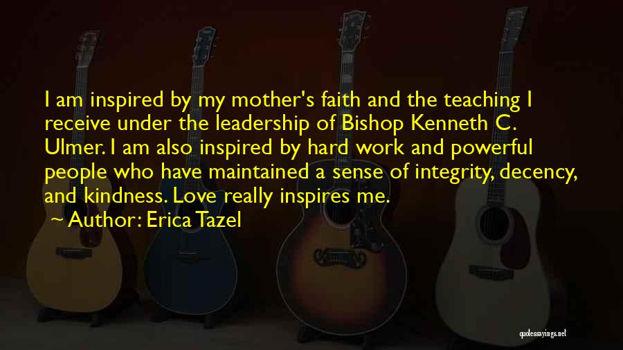 Erica Tazel Quotes: I Am Inspired By My Mother's Faith And The Teaching I Receive Under The Leadership Of Bishop Kenneth C. Ulmer.