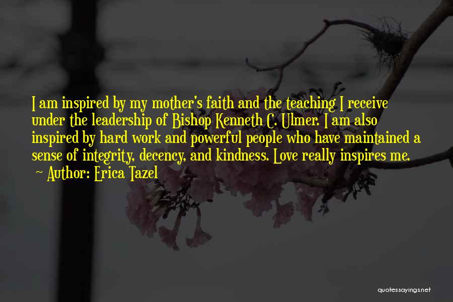 Erica Tazel Quotes: I Am Inspired By My Mother's Faith And The Teaching I Receive Under The Leadership Of Bishop Kenneth C. Ulmer.